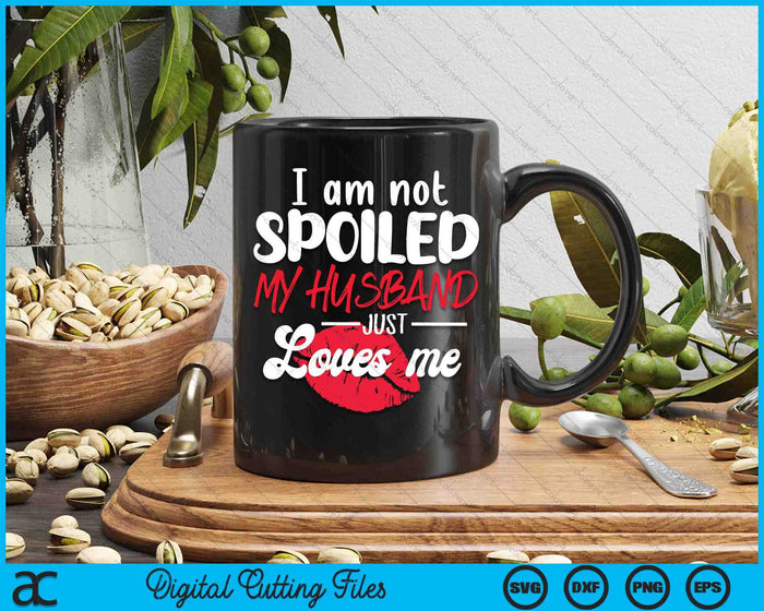 I'm Not Spoil My Husband Just Loves Me Couples Valentine SVG PNG Digital Cutting Files