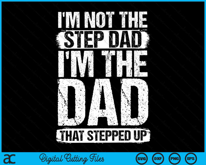 I'm Not The Step Dad I'm The Dad That Stepped Up SVG PNG Digital Cutting Files