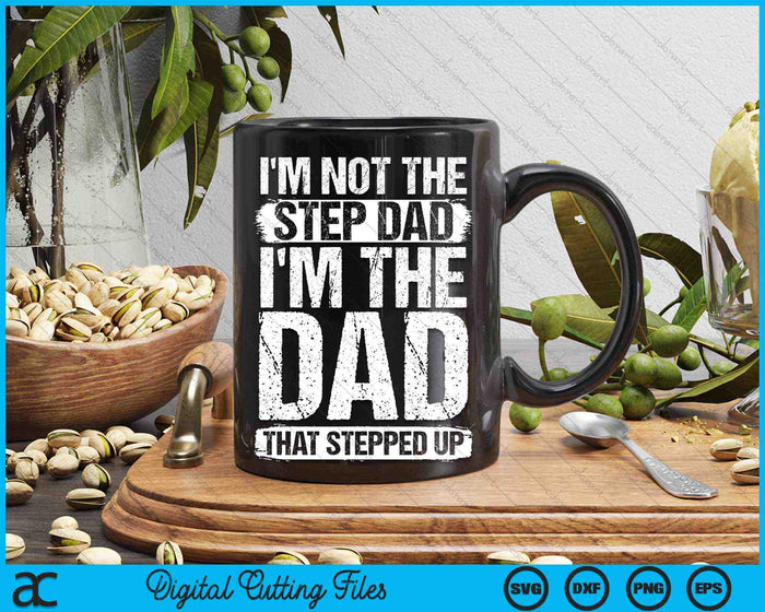 I'm Not The Step Dad I'm The Dad That Stepped Up SVG PNG Digital Cutting Files