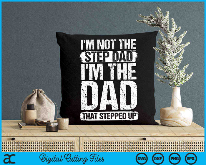 I'm Not The Step Dad I'm The Dad That Stepped Up SVG PNG Digital Cutting Files