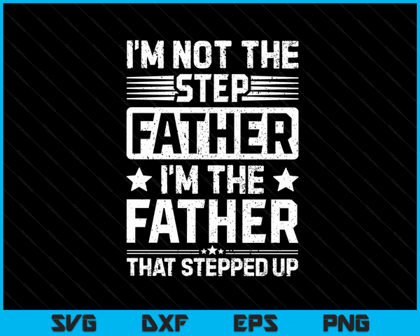 I'm Not The Step Father Stepped Up Funny Dad Fathers Day SVG PNG Digital Cutting Files