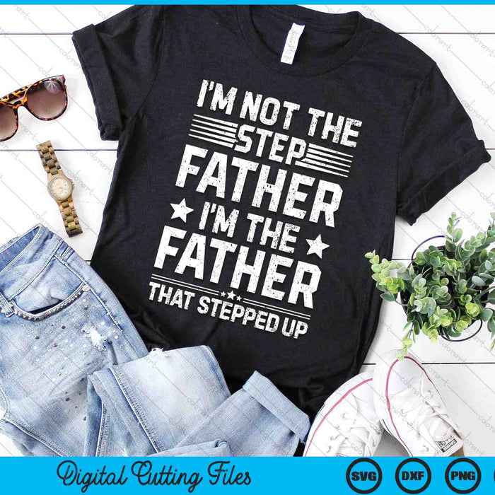 I'm Not The Step Father Stepped Up Dad Fathers Day SVG PNG Digital Cutting Files
