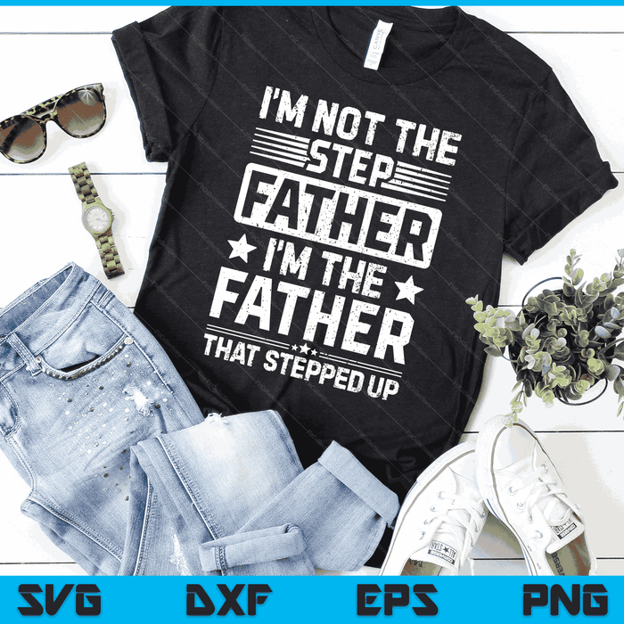 I'm Not The Step Father Stepped Up Funny Dad Fathers Day SVG PNG Digital Cutting Files