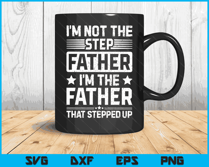 I'm Not The Step Father Stepped Up Funny Dad Fathers Day SVG PNG Digital Cutting Files