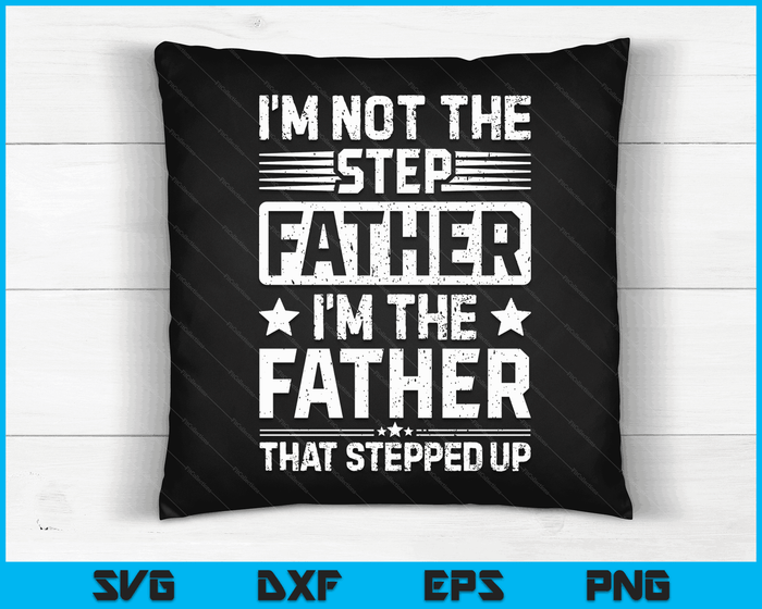 I'm Not The Step Father Stepped Up Funny Dad Fathers Day SVG PNG Digital Cutting Files