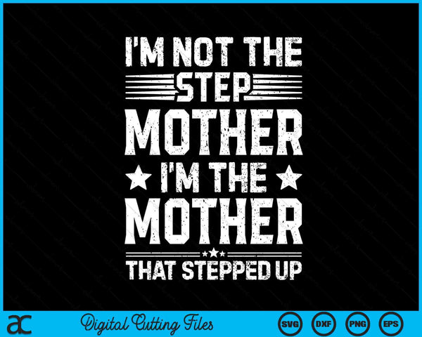 I'm Not The Step Mother Stepped Up Mom Mothers Day SVG PNG Digital Cutting Files