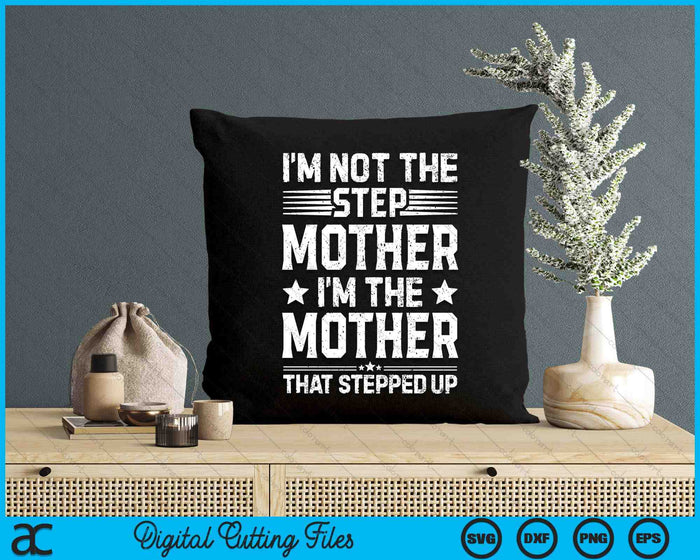 I'm Not The Step Mother Stepped Up Mom Mothers Day SVG PNG Digital Cutting Files