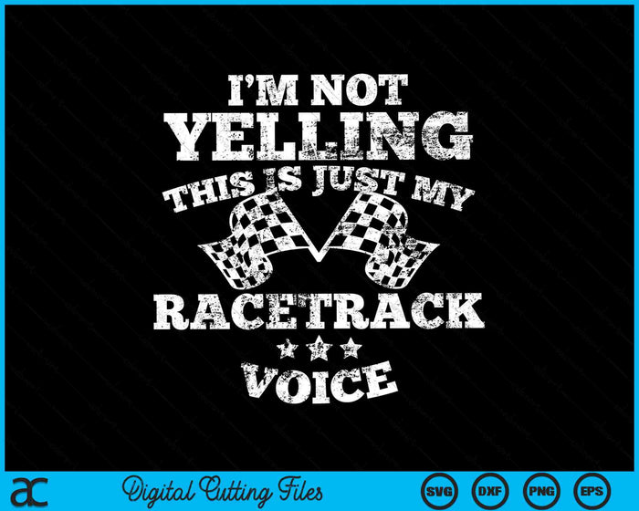 I'm Not Yelling This Is Just My Race Track Voice Drag Racing SVG PNG Digital Cutting Files