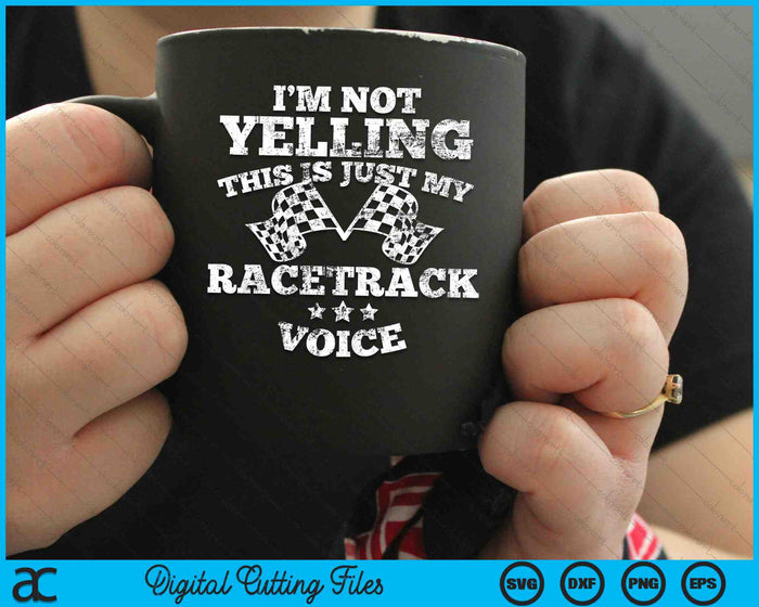 I'm Not Yelling This Is Just My Race Track Voice Drag Racing SVG PNG Digital Cutting Files