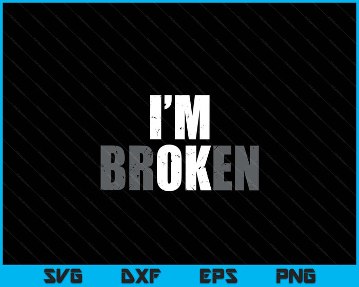 I'm Ok I'm Broken Invisible Illness Men Women I Am Ok Broken SVG PNG Digital Printable Files