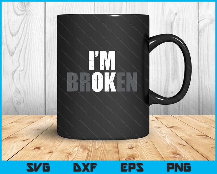 I'm Ok I'm Broken Invisible Illness Men Women I Am Ok Broken SVG PNG Digital Printable Files