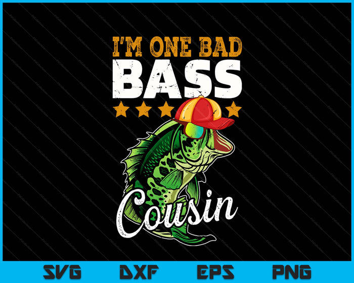 I'm One Bad Bass Cousin Bass Fishing SVG PNG Digital Printable Files