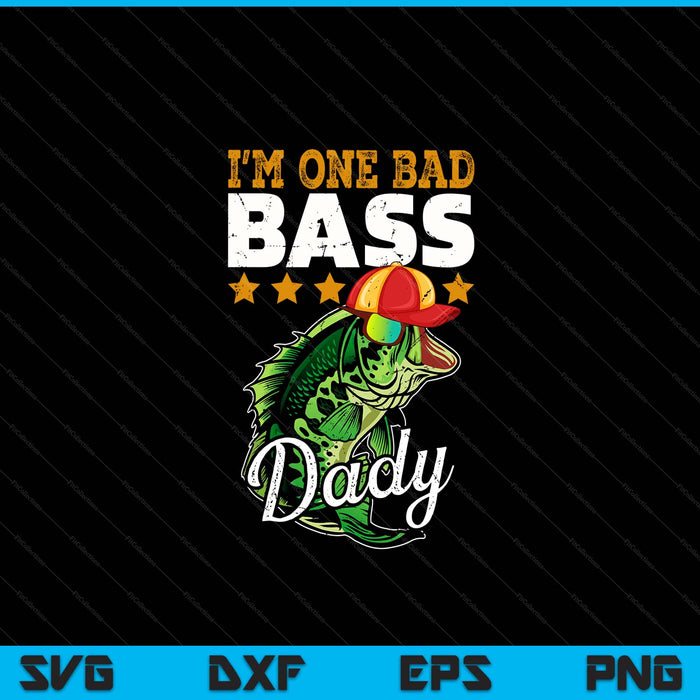 I'm one bad bass dady bass fishing Father's Day SVG cut file