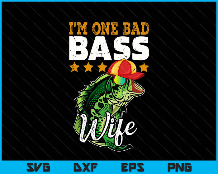 I'm One Bad Bass Wife Bass Fishing SVG PNG Digital Printable Files