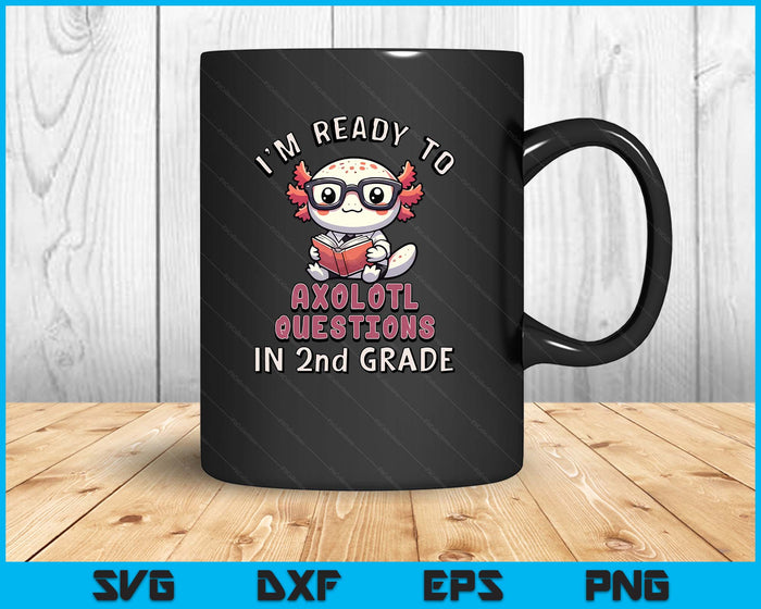 I'm Ready For 2nd Grade Axolotl Questions Funny 2nd Grade SVG PNG Digital Printable Files