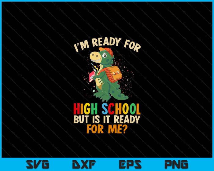 I'm Ready For High school But Is It Ready For Me Dinosaur Boys SVG PNG Digital Cutting Files