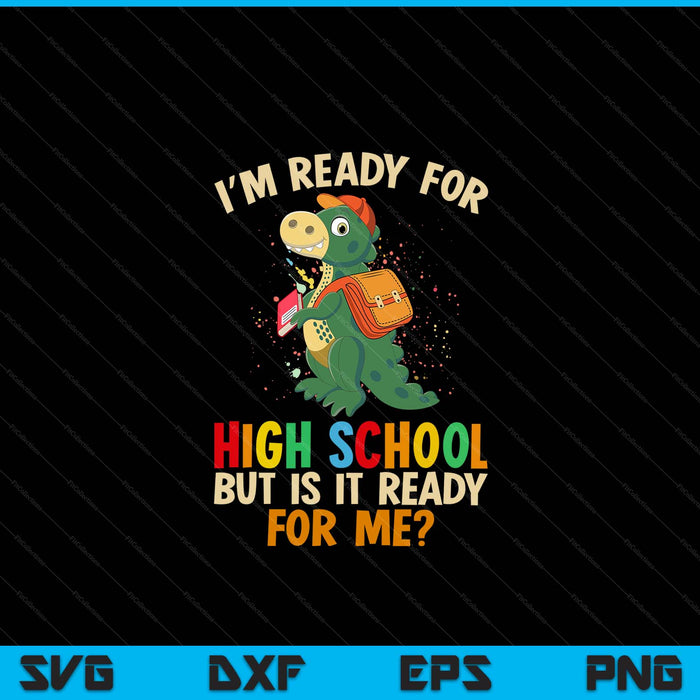I'm Ready For High school But Is It Ready For Me Dinosaur Boys SVG PNG Digital Cutting Files