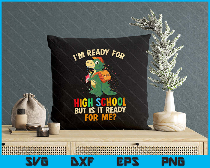 I'm Ready For High school But Is It Ready For Me Dinosaur Boys SVG PNG Digital Cutting Files