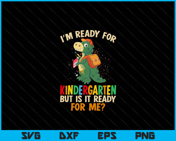 I'm Ready For Kindergarten But Is It Ready For Me Dinosaur Boys SVG PNG Digital Cutting Files