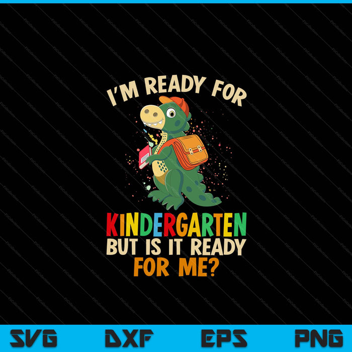 I'm Ready For Kindergarten But Is It Ready For Me Dinosaur Boys SVG PNG Digital Cutting Files