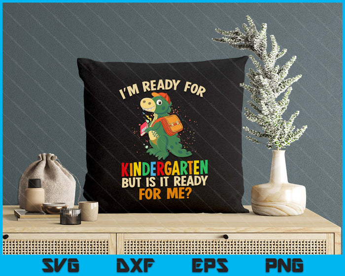 I'm Ready For Kindergarten But Is It Ready For Me Dinosaur Boys SVG PNG Digital Cutting Files