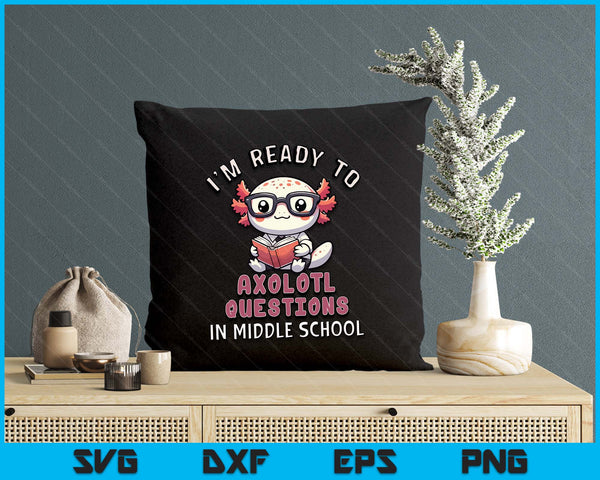 I'm Ready For Middle School Axolotl Questions Funny Middle School SVG PNG Digital Printable Files