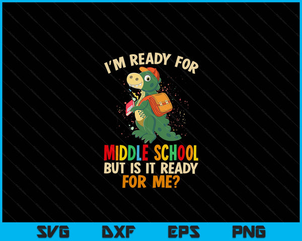 I'm Ready For Middle school But Is It Ready For Me Dinosaur Boys SVG PNG Digital Cutting Files