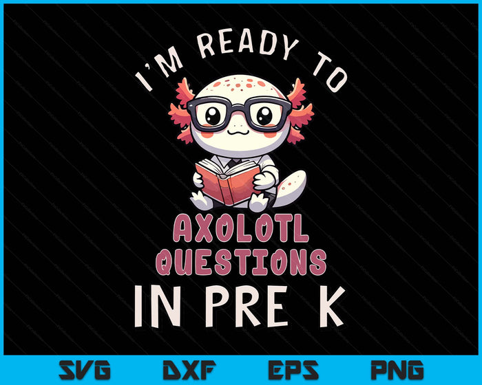 I'm Ready For Pre-K Axolotl Questions Funny Pre-K SVG PNG Digital Printable Files