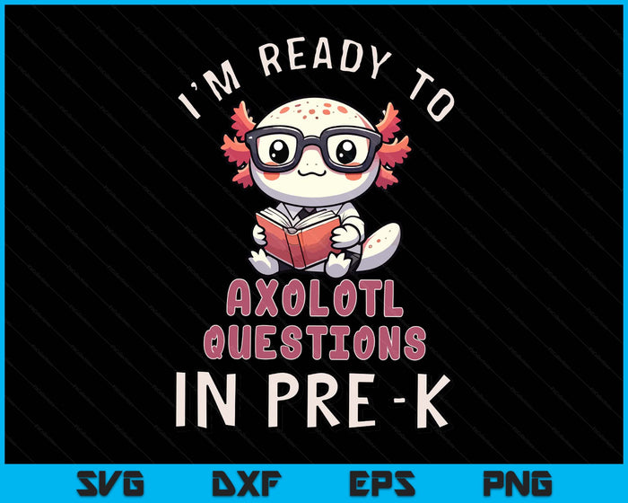 I'm Ready For Pre-K Axolotl Questions Funny Pre-K SVG PNG Digital Printable Files