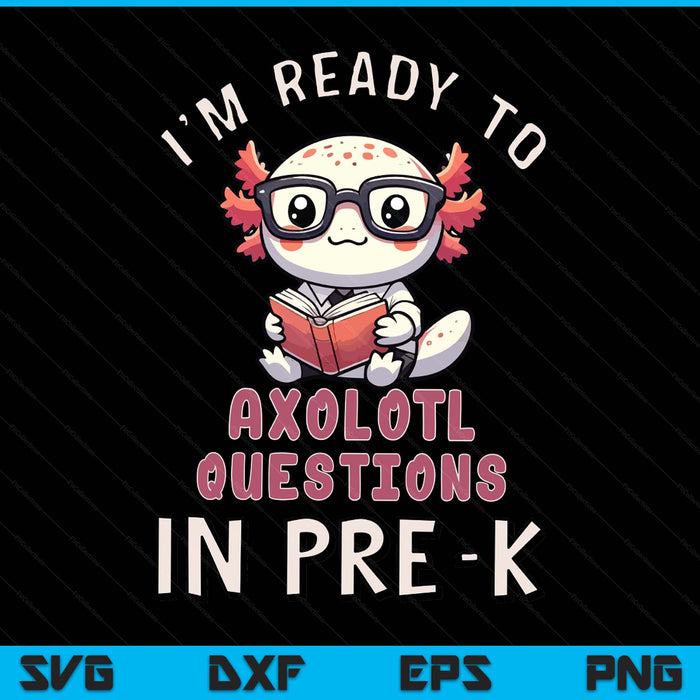 I'm Ready For Pre-K Axolotl Questions Funny Pre-K SVG PNG Digital Printable Files