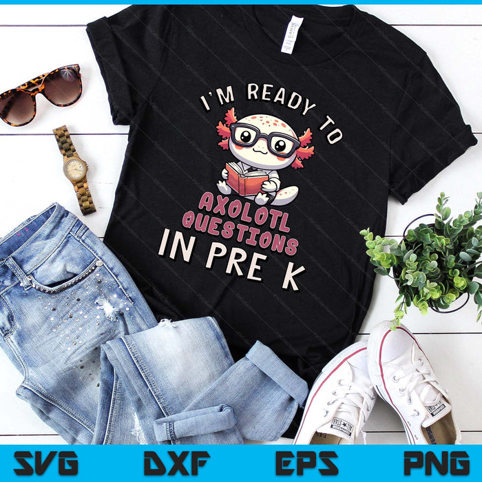 I'm Ready For Pre-K Axolotl Questions Funny Pre-K SVG PNG Digital Printable Files
