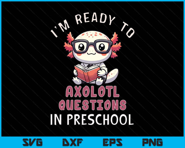 I'm Ready For Preschool Axolotl Questions Funny Preschool SVG PNG Digital Printable Files