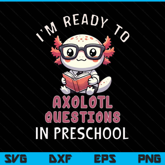 I'm ready for preschool axolotl questions preschool SVG PNG cut file for Cricut