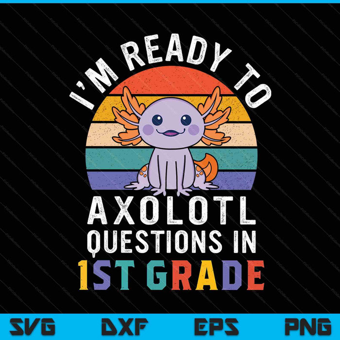 I'm ready to axolotl questions in 1st grade back to school SVG PNG cut file for Cricut