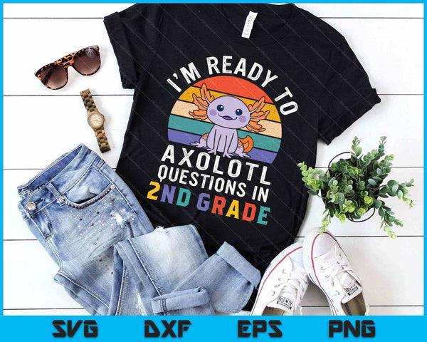 I'm Ready To Axolotl Questions In 2nd Grade Back To School SVG PNG Digital Printable Files