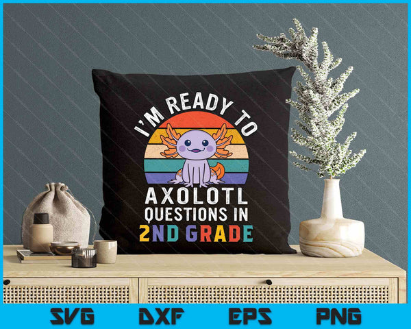 I'm Ready To Axolotl Questions In 2nd Grade Back To School SVG PNG Digital Printable Files