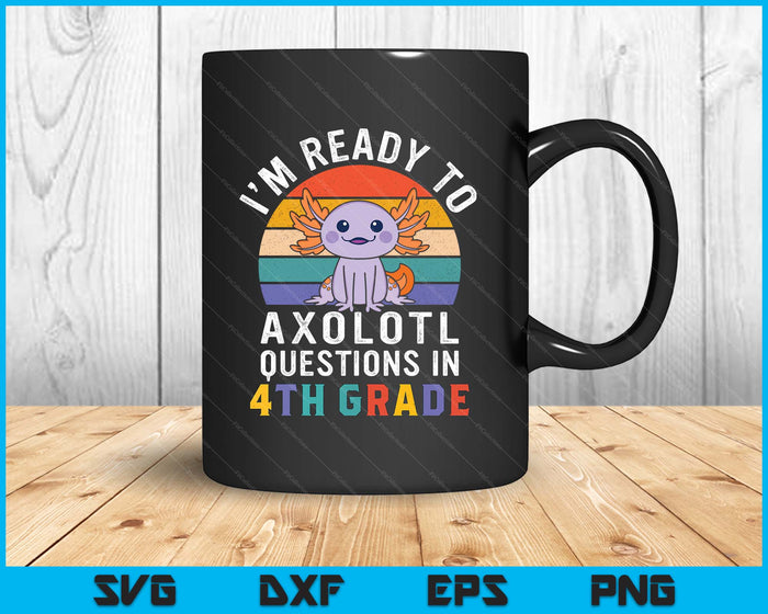 I'm Ready To Axolotl Questions In 4th Grade Back To School SVG PNG Digital Printable Files