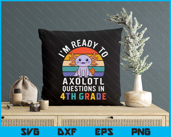 I'm Ready To Axolotl Questions In 4th Grade Back To School SVG PNG Digital Printable Files