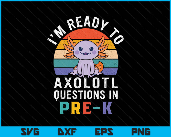 I'm Ready To Axolotl Questions In Pre-K Back To School SVG PNG Digital Printable Files