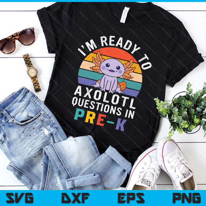 I'm Ready To Axolotl Questions In Pre-K Back To School SVG PNG Digital Printable Files