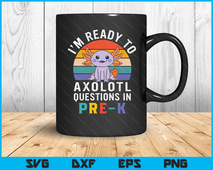 I'm Ready To Axolotl Questions In Pre-K Back To School SVG PNG Digital Printable Files