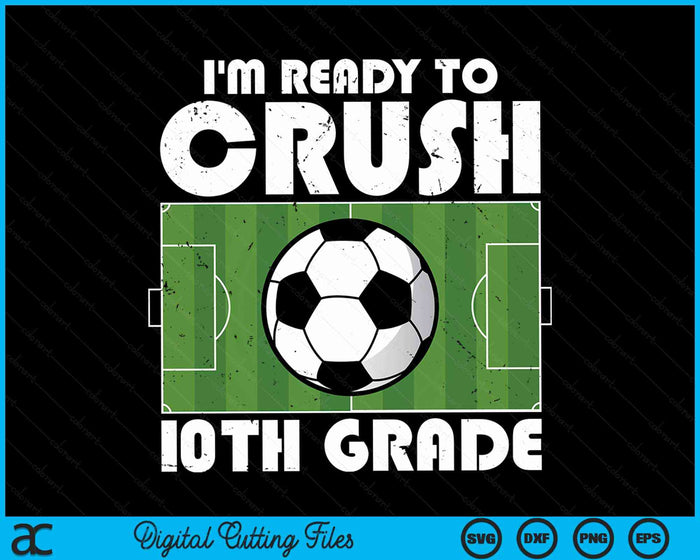 I'm Ready To Crush 10th Grade Soccer Player SVG PNG Digital Cutting File