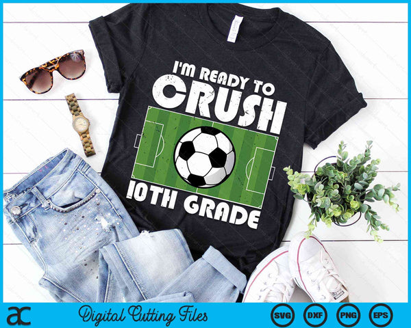 I'm Ready To Crush 10th Grade Soccer Player SVG PNG Digital Cutting File