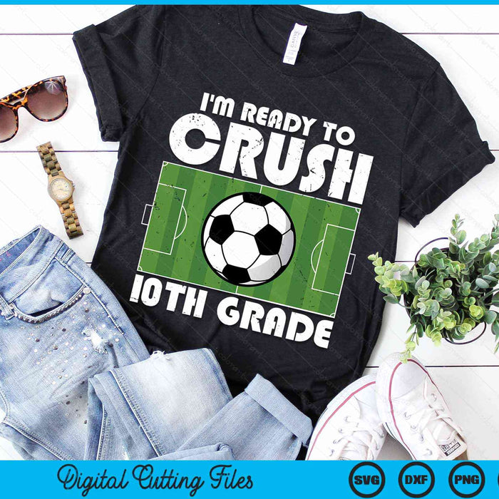 I'm Ready To Crush 10th Grade Soccer Player SVG PNG Digital Cutting File