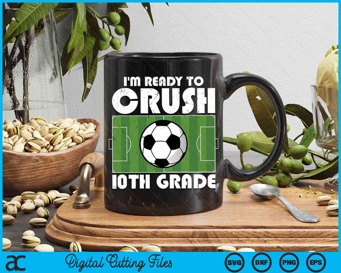 I'm Ready To Crush 10th Grade Soccer Player SVG PNG Digital Cutting File