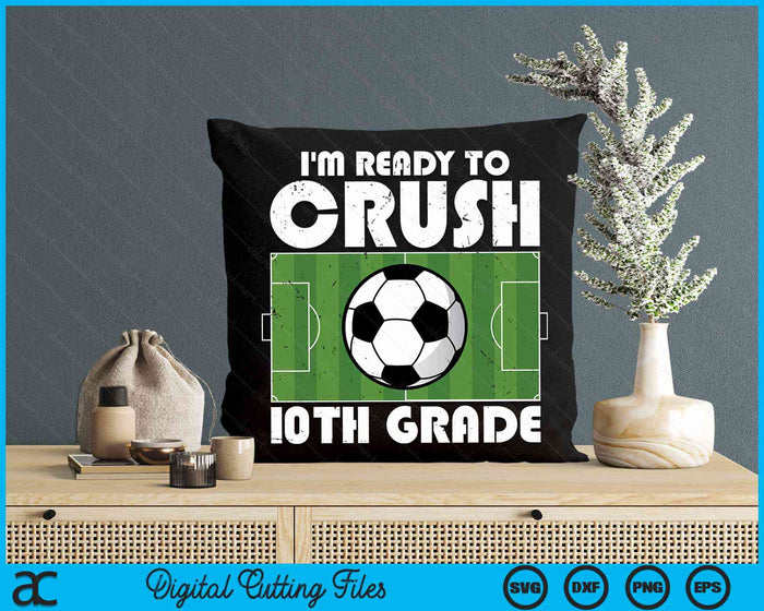 I'm Ready To Crush 10th Grade Soccer Player SVG PNG Digital Cutting File