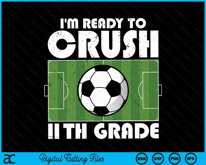 I'm Ready To Crush 11th Grade Soccer Player SVG PNG Digital Cutting File