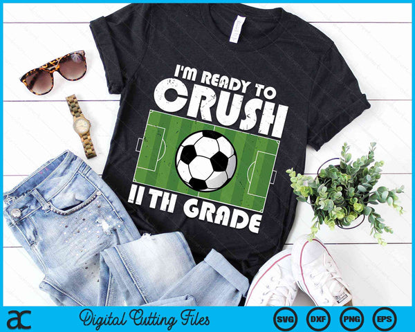 I'm Ready To Crush 11th Grade Soccer Player SVG PNG Digital Cutting File