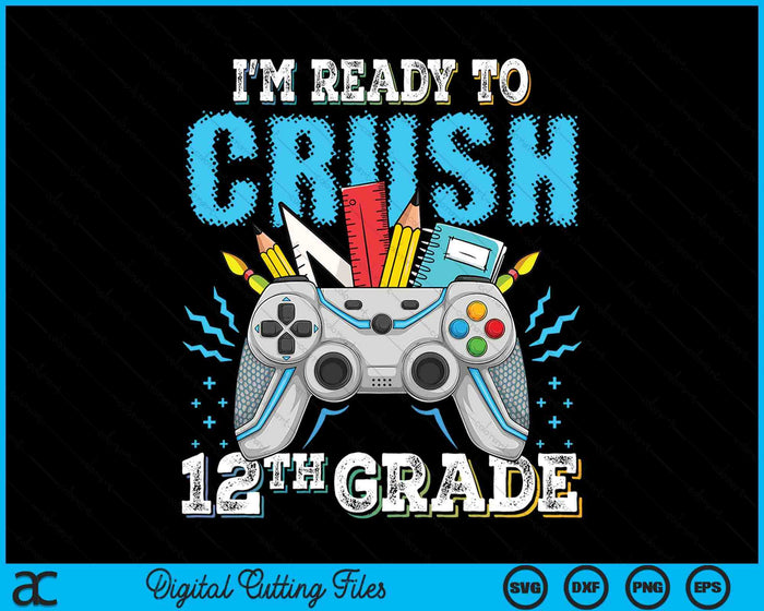 I'm Ready To Crush 12th Grade Back To School Video Game Boys SVG PNG Digital Cutting File