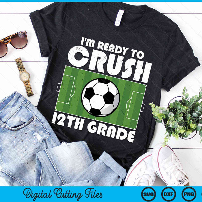 I'm Ready To Crush 12th Grade Soccer Player SVG PNG Digital Cutting File